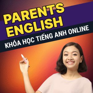Khóa Học "Parents English" - Bố Mẹ Cùng Con Giỏi Tiếng Anh