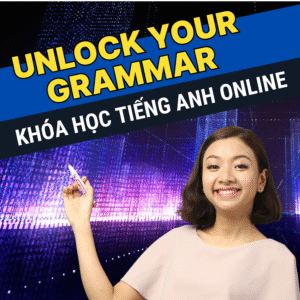 Khóa Học "Unlock Your Grammar" - Bẻ Khóa Ngữ Pháp Tiếng Anh