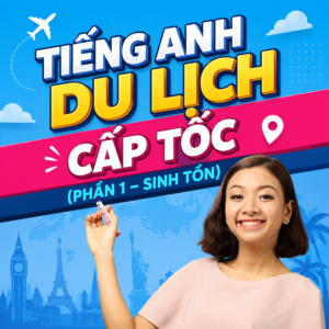 Khóa Học Tiếng Anh Du Lịch Cấp Tốc (P1 – Sinh Tồn)